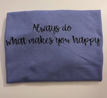 Load image into Gallery viewer, Always do what makes you happy t-shirt
